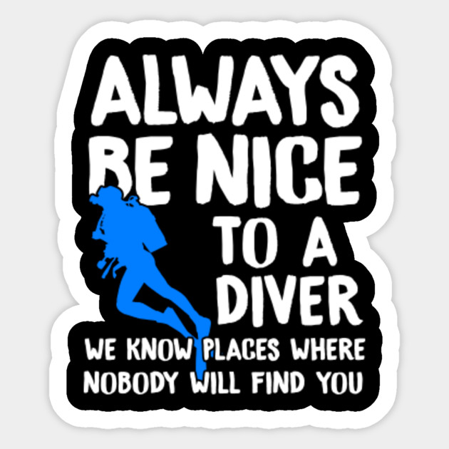 Funny Scuba Diving Always Be Nice To A Diver Gift Funny Scuba Diving